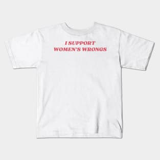 I support womens wrongs Kids T-Shirt